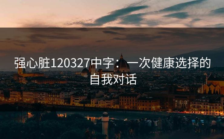 强心脏120327中字:一次健康选择的自我对话 强心脏120327中字:一次健康选择的自我对话