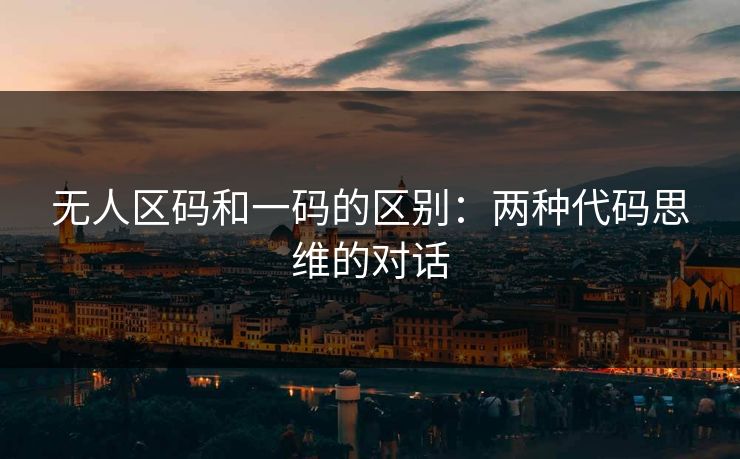 无人区码和一码的区别:两种代码思维的对话